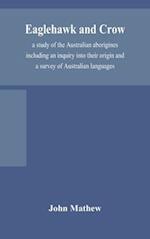 Eaglehawk and Crow; a study of the Australian aborigines including an inquiry into their origin and a survey of Australian languages 
