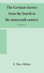 The German classics from the fourth to the nineteenth century; with biographical notices, translations into modern German, and notes (Volume I) 