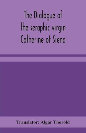 The dialogue of the seraphic virgin Catherine of Siena