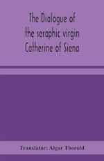 The dialogue of the seraphic virgin Catherine of Siena 