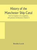 History of the Manchester Ship Canal, from its inception to its completion, with personal reminiscences (Volume I) 