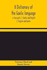 A dictionary of the Gaelic language, in two parts. 1. Gaelic and English. - 2. English and Gaelic 