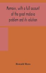 Memoirs, with a full account of the great malaria problem and its solution 