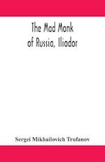 The mad monk of Russia, Iliodor
