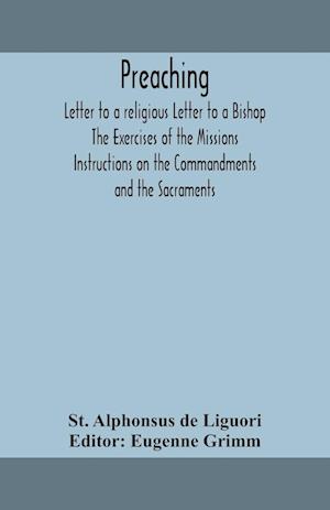 Preaching. Letter to a religious Letter to a Bishop. The Exercises of the Missions. Instructions on the Commandments and the Sacraments.