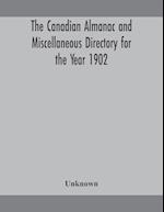 The Canadian almanac and Miscellaneous Directory for the Year 1902 Being the Sixth Year after Leap Year Containing Full and Authentic Commercial, Statistical, Astronomical, Departmental, Ecclesiastical, Educational, Financial, and General Information