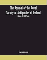 The Journal of the Royal Society of Antiquaries of Ireland Formerly the Royal historical and archaeological association of Ireland founded in 1849 the kilkenny Archaeological Society (Volume VII) Fifth Series