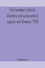 The Canadian Catholic directory and ecclesiastical register and Almanac 1904 