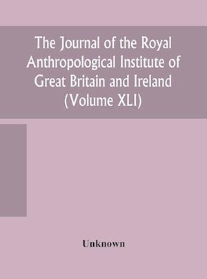 The journal of the Royal Anthropological Institute of Great Britain and Ireland (Volume XLI)