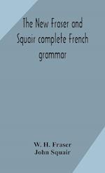 The new Fraser and Squair complete French grammar 