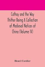 Cathay and the Way Thither Being A Collection of Medieval Notices of China (Volume IV) 