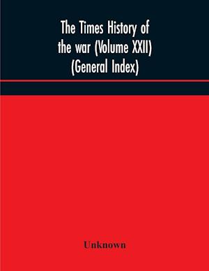 The Times history of the war (Volume XXII) (General Index)