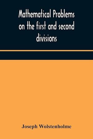 Mathematical problems on the first and second divisions of the schedule of subjects for the Cambridge mathematical tripos examination Devised and Arranged