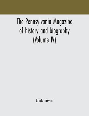 The Pennsylvania magazine of history and biography (Volume IV)