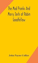 The mad pranks and merry jests of Robin Goodfellow 