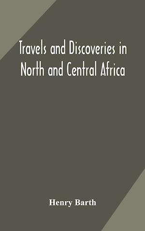 Travels and discoveries in North and Central Africa