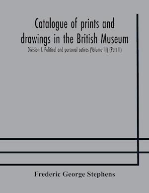 Catalogue of prints and drawings in the British Museum