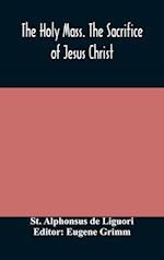 The Holy Mass. The Sacrifice of Jesus Christ. The Ceremonies of the Mass. Preparation and Thanksgiving. The Mass and the Office that are hurriedly said.