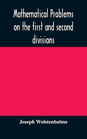 Mathematical problems on the first and second divisions of the schedule of subjects for the Cambridge mathematical tripos examination Devised and Arranged