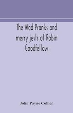 The mad pranks and merry jests of Robin Goodfellow 