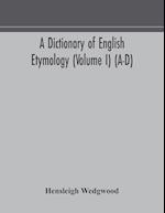A dictionary of English etymology (Volume I) (A-D) 