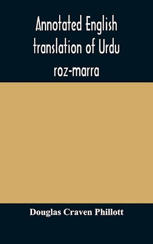 Annotated English translation of Urdu roz-marra, or "Every-day Urdu", the text-book for the lower standard examination in Hindustani