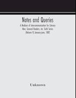 Notes and queries; A Medium of Intercommunication for Literary Men, General Readers, etc. Sixth Series (Volume V) january-june, 1882 