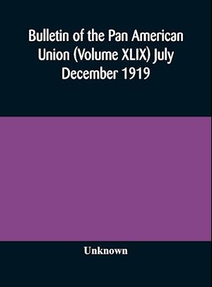 Bulletin of the Pan American Union (Volume XLIX) July December 1919