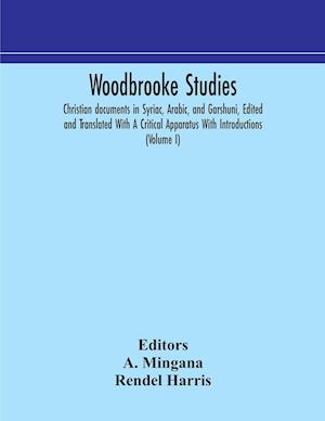 Woodbrooke studies; Christian documents in Syriac, Arabic, and Garshuni, Edited and Translated With A Critical Apparatus With Introductions (Volume I)