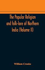 The Popular religion and folk-lore of Northern India (Volume II) 