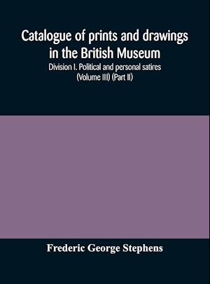 Catalogue of prints and drawings in the British Museum