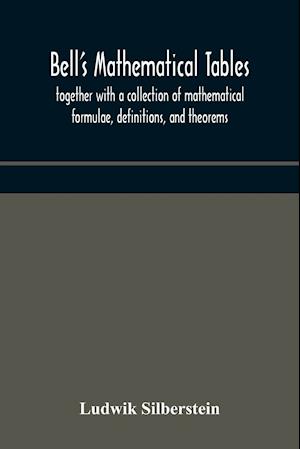 Bell's mathematical tables; together with a collection of mathematical formulae, definitions, and theorems