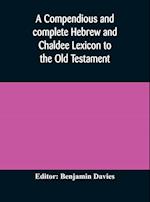 A compendious and complete Hebrew and Chaldee Lexicon to the Old Testament; with an English-Hebrew index, chiefly founded on the works of Gesenius and Fürst, with improvements from Dietrich and other sources