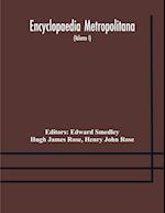 Encyclopaedia metropolitana; or, Universal dictionary of knowledge; On an Original plan, Projected by the late Samual Taylor Coleridge; comprising the twofold advantage of a philosophical and an alphabetical arrangement (Volume I) First Division Pure Scie