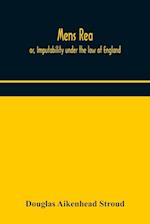 Mens rea; or, Imputability under the law of England 