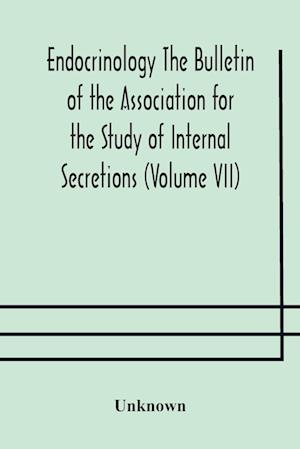 Endocrinology The Bulletin of the Association for the Study of Internal Secretions (Volume VII)