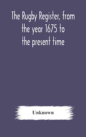 The Rugby register, from the year 1675 to the present time