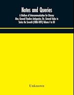 Notes and queries; A Medium of Intercommunication for Literary Men, General Readers Antiquaries, Etc. General Index to Series the Seventh (1886-1891) Volume I to XII