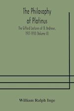 The philosophy of Plotinus; The Gifford Lectures at St. Andrews, 1917-1918 (Volume II) 