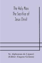 The Holy Mass. The Sacrifice of Jesus Christ. The Ceremonies of the Mass. Preparation and Thanksgiving. The Mass and the Office that are hurriedly said.