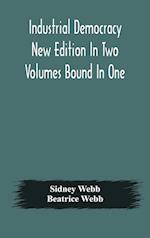 Industrial democracy New Edition In Two Volumes Bound In One 