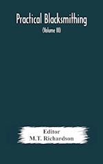 Practical blacksmithing  A Collection of Articles Contributed at Different Times by Skilled Workmen to the Columns of "The Blacksmith and Wheelwright" And Covering Nearly the Whole Range of Blacksmithing from the Simplest Job of Work to Some of the Most C