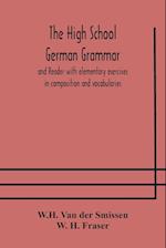 The High School German Grammar and Reader with elementary exercises in composition and vocabularies 