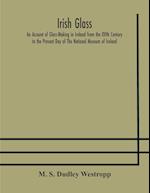 Irish glass An Account of Glass-Making in Ireland from the XVIth Century to the Present Day of The National Museum of Ireland. Illustrated With Reproductions of 188 Typical Pieces of Irish Glass and 220 Patterns And Designs