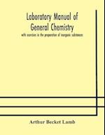Laboratory manual of general chemistry, with exercises in the preparation of inorganic substances 