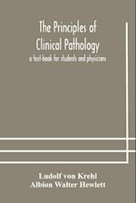 The principles of clinical pathology, a text-book for students and physicians 