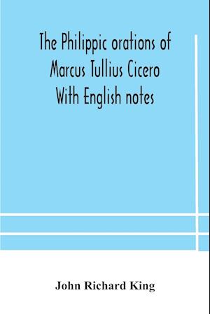 The Philippic orations of Marcus Tullius Cicero  With English notes
