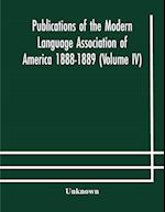 Publications of the Modern Language Association of America 1888-1889 (Volume IV) 