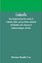 Cinderella; three hundred and forty-five variants of Cinderella, Catskin, and Cap o'Rushes, abstracted and tabulated, with a discussion of mediaeval analogues, and notes