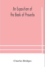 An exposition of the Book of Proverbs 